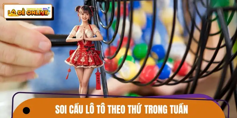 Phương pháp soi cầu lô tô theo thứ trong tuần là xu thế